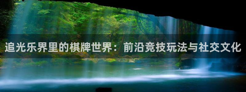 壹号app下载：追光乐界里的棋牌世界：前沿竞技玩法与社交文化